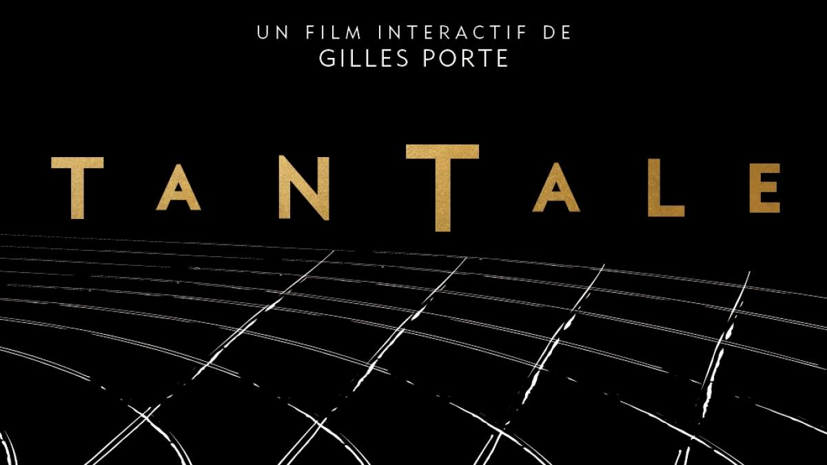 Tantale : un film interactif de Gilles Porte