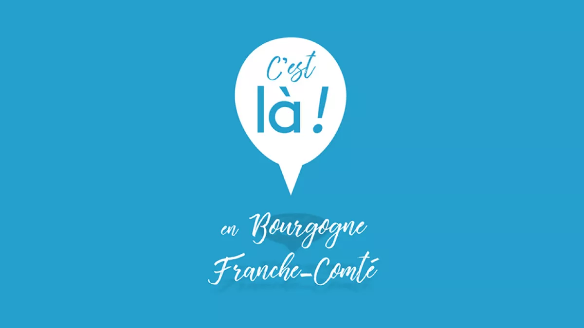 C'est là ! En Bourgogne-Franche-Comté C'est là ! En Bourgogne-Franche-Comté
