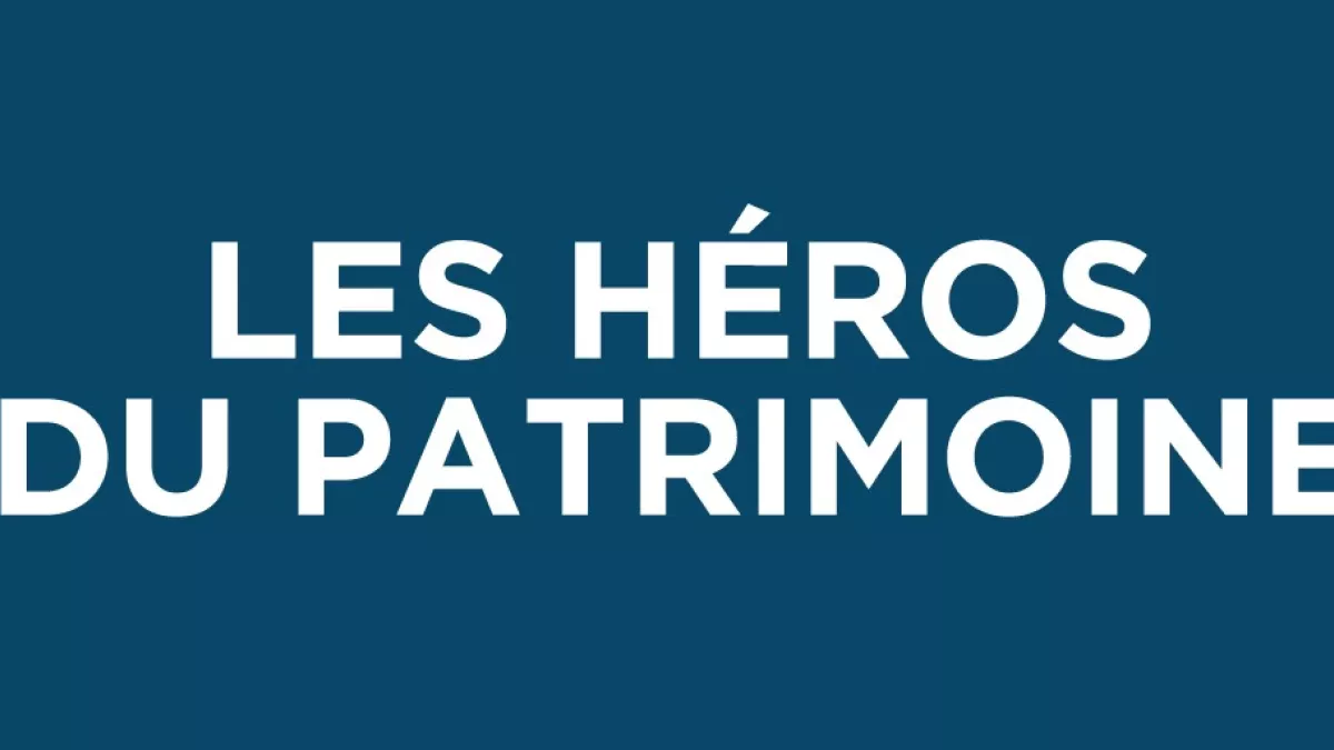 Les héros du patrimoine Les héros du patrimoine