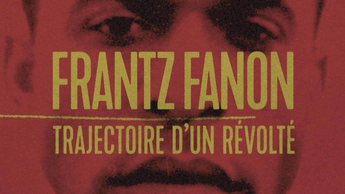 FRANTZ FANON, TRAJECTOIRE D' UN RÉVOLTÉ