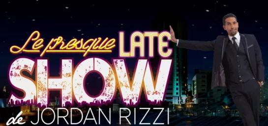 Le Presque Late Show de Jordan Rizzi