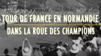 Le Tour de France en Normandie : Dans la roue des champions