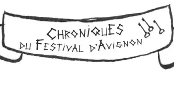 Les « CHRONIQUES DU FESTIVAL D'AVIGNON »