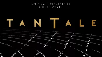 Tantale : un film interactif de Gilles Porte