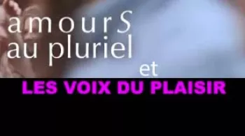 AMOURS AU PLURIEL ET LES VOIX DU PLAISIR 