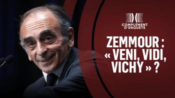 Zemmour : « Veni, Vidi, Vichy » ? Une enquête de 52’ réalisée par Lilya Melkonian, Sébastien Lafargue et Matthieu Rénier