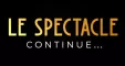Le Spectacle continue Le Spectacle continue