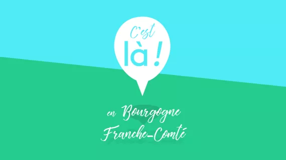 C'est là ! En Bourgogne-Franche-Comté